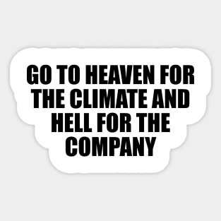 Go to heaven for the climate and hell for the company Sticker